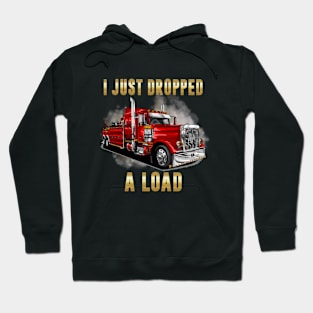 I Just Dropped A Load Semi Truck Driver Trucker Funny Hoodie